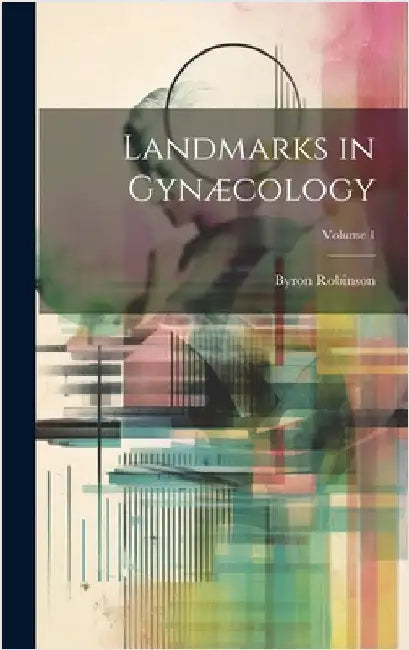 Landmarks in Gynæcology; Volume 1 by Robinson, Byron
