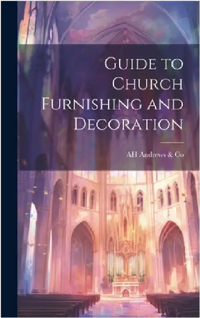 Guide to Church Furnishing and Decoration by Andrews &. Co, Ah
