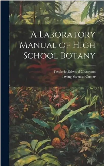 A Laboratory Manual of High School Botany by Clements, Frederic Edward