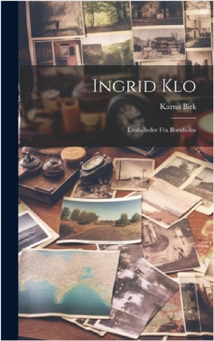 Ingrid Klo: Livsbilleder Fra Bornholm by Karna Birk