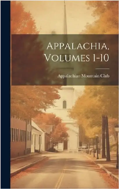 Appalachia, Volumes 1-10 by Appalachian Mountain Club