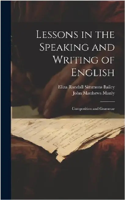 Lessons in the Speaking and Writing of English: Composition and Grammar by Manly, John Matthews