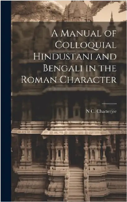 A Manual of Colloquial Hindustani and Bengali in the Roman Character by Chatterjee, N. C.
