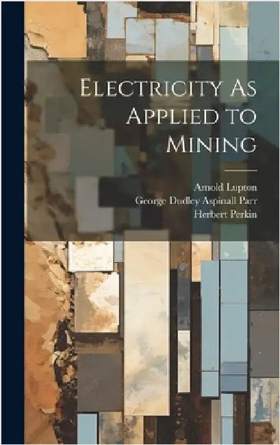 Electricity As Applied to Mining by Parr, George Dudley Aspinall