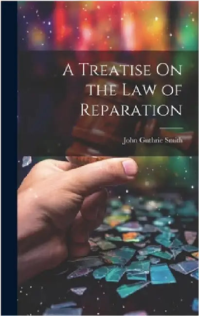 A Treatise On the Law of Reparation by Smith, John Guthrie