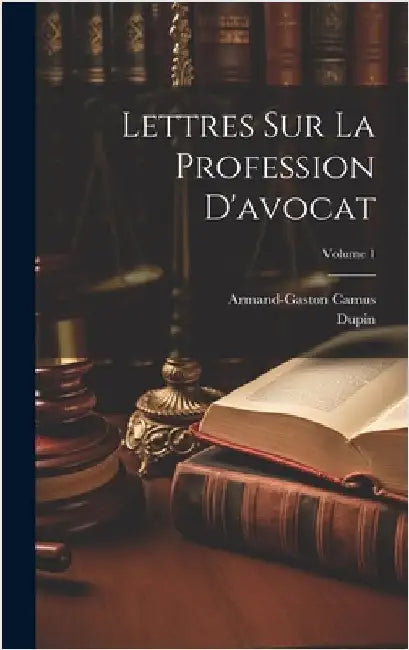 Lettres Sur La Profession D'avocat; Volume 1 by Dupin