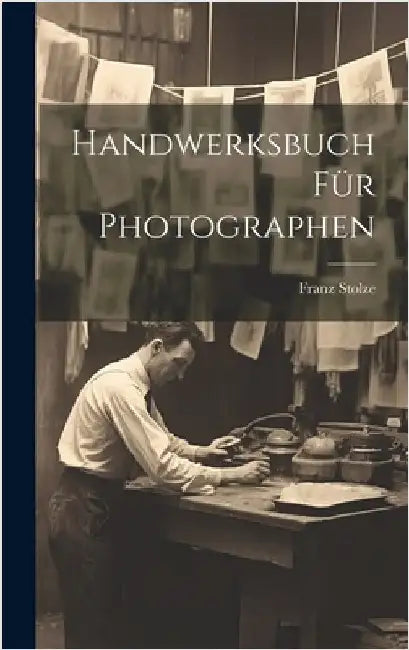 Handwerksbuch für Photographen by Stolze, Franz
