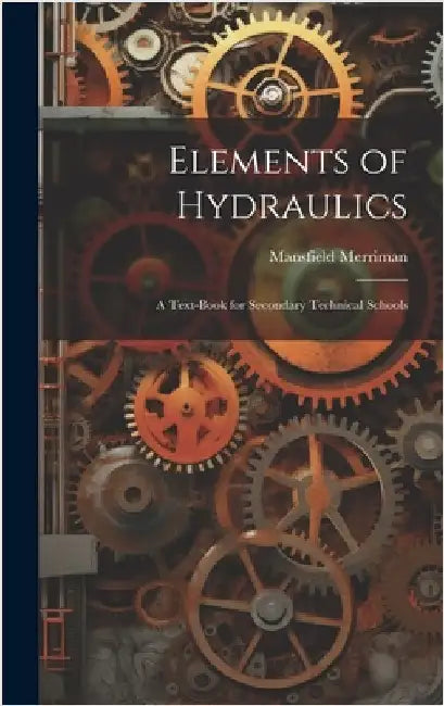 Elements of Hydraulics: A Text-Book for Secondary Technical Schools by Merriman, Mansfield
