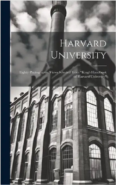 Harvard University: Eighty Photographic Views Selected From "King's Handbook of Harvard University" by Anonymous