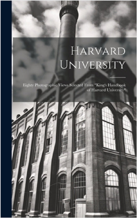 Harvard University: Eighty Photographic Views Selected From "King's Handbook of Harvard University" by Anonymous