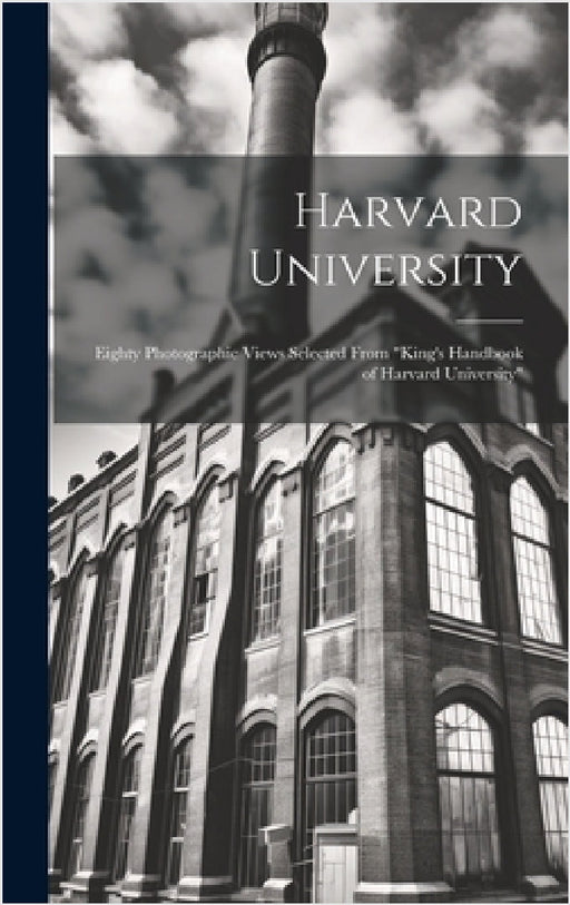 Harvard University: Eighty Photographic Views Selected From "King's Handbook of Harvard University" by Anonymous