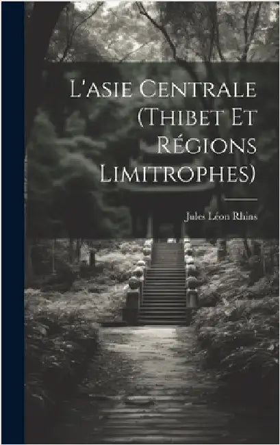 L'asie Centrale (Thibet Et Régions Limitrophes) by Rhins, Jules Léon
