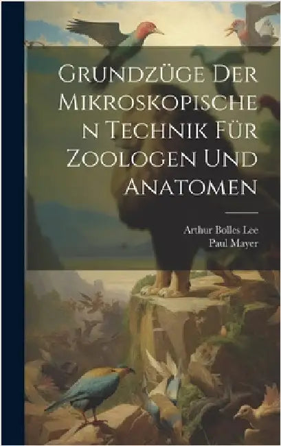 Grundzüge Der Mikroskopischen Technik Für Zoologen Und Anatomen by Lee, Arthur Bolles