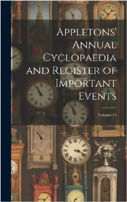 Appletons' Annual Cyclopaedia and Register of Important Events; Volume 15 by Anonymous
