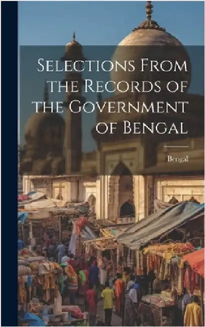 Selections From the Records of the Government of Bengal by Bengal