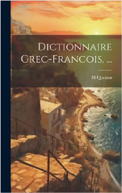 Dictionnaire Grec-Francois, ... by Quenon, M.