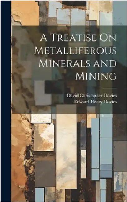 A Treatise On Metalliferous Minerals and Mining by Davies, David Christopher