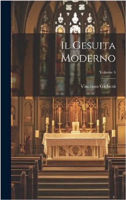 Il Gesuita Moderno; Volume 5 by Gioberti, Vincenzo