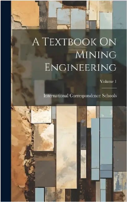 A Textbook On Mining Engineering; Volume 1 by International Correspondence Schools
