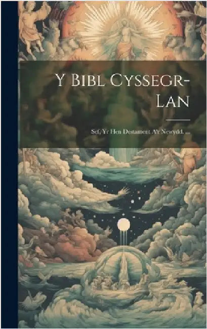 Y Bibl Cyssegr-Lan; Sef, Yr Hen Destament A'r Newydd. ... by Anonymous