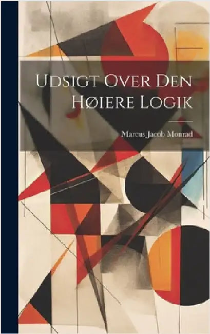 Udsigt Over Den Høiere Logik by Monrad, Marcus Jacob