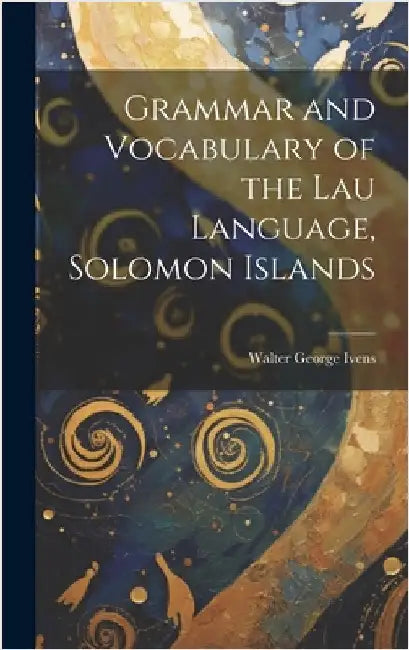 Grammar and Vocabulary of the Lau Language, Solomon Islands by Ivens, Walter George