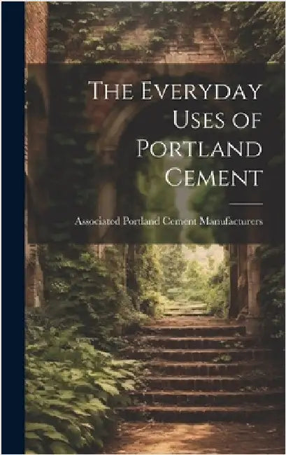 The Everyday Uses of Portland Cement by Manufacturers, Associated Portland Ce