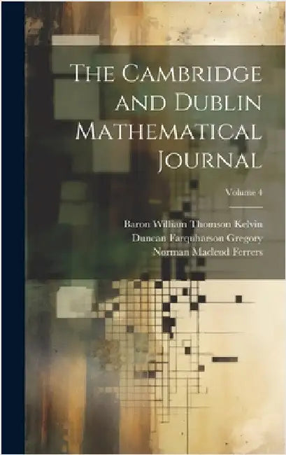 The Cambridge and Dublin Mathematical Journal; Volume 4 by Ferrers, Norman MacLeod