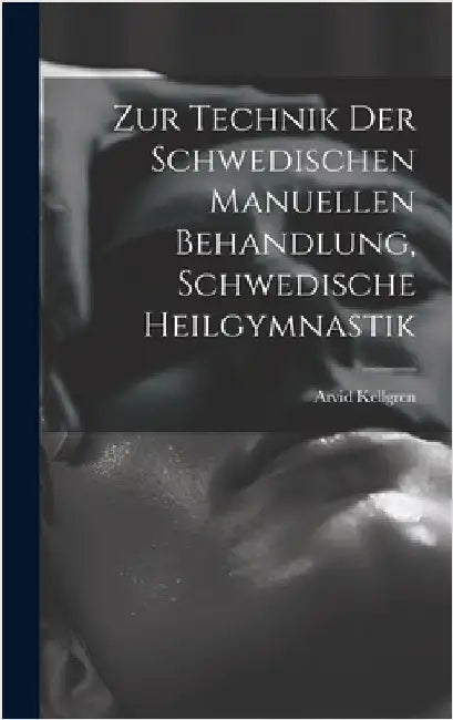 Zur Technik Der Schwedischen Manuellen Behandlung, Schwedische Heilgymnastik by Kellgren, Arvid