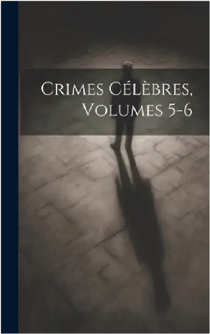 Crimes Célèbres, Volumes 5-6 by Anonymous