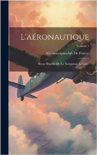 L'aéronautique: Revue Illustrée De La Navigation Aérienne; Volume 1 by Aéronautique-Club de France