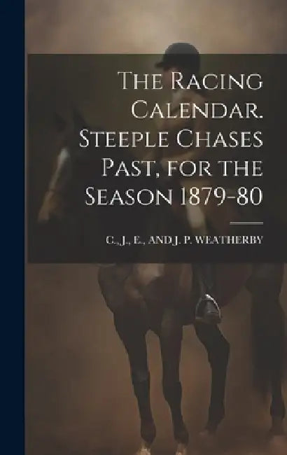 The Racing Calendar. Steeple Chases Past, for the Season 1879-80 by J. E. C