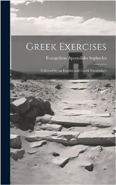 Greek Exercises: Followed by an English and Greek Vocabulary by Sophocles, Evangelinus Apostolides