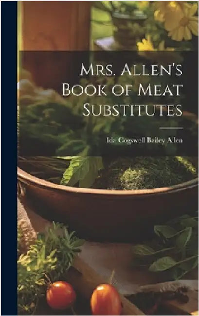 Mrs. Allen's Book of Meat Substitutes by Allen, Ida Cogswell Bailey