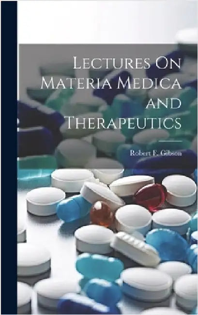Lectures On Materia Medica and Therapeutics by Gibson, Robert F.