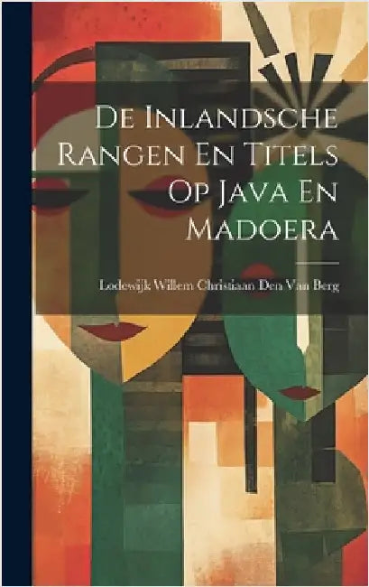 De Inlandsche Rangen En Titels Op Java En Madoera by Van Berg, Lodewijk Willem Christiaan