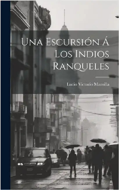 Una Escursión Á Los Indios Ranqueles by Mansilla, Lucio V.