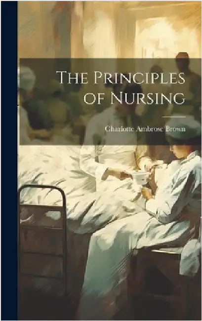 The Principles of Nursing by Brown, Charlotte Ambrose