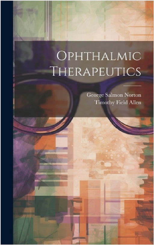 Ophthalmic Therapeutics by Timothy Field Allen, George Salmon Norton