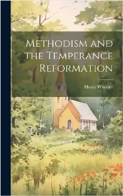Methodism and the Temperance Reformation by Wheeler, Henry