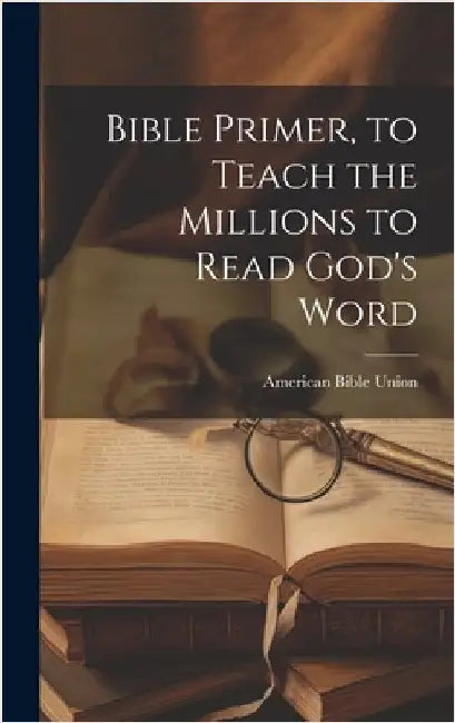 Bible Primer, to Teach the Millions to Read God's Word by Union, American Bible