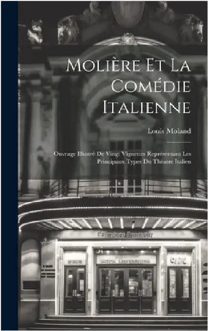 Molière Et La Comédie Italienne: Ouvrage Illustré De Vingt Vignettes Représentant Les Principaux Types Du Théatre Italien by Moland, Louis