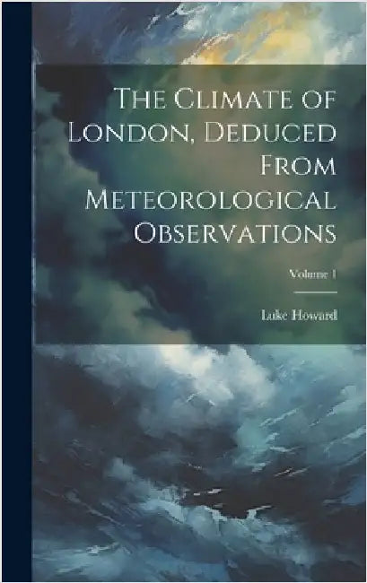 The Climate of London, Deduced From Meteorological Observations; Volume 1 by Howard, Luke
