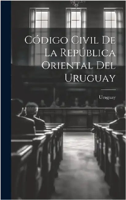 Código Civil De La República Oriental Del Uruguay by Uruguay