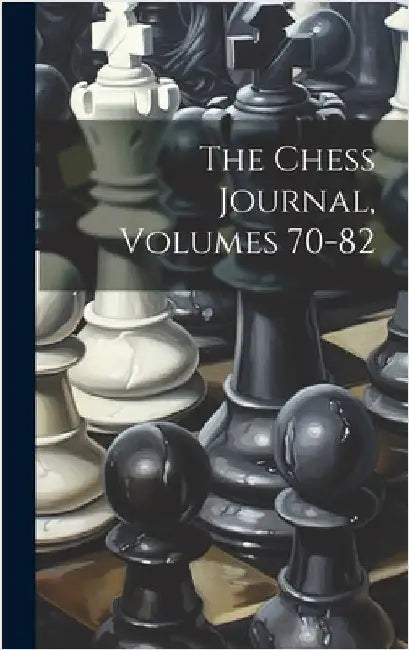 The Chess Journal, Volumes 70-82 by Anonymous