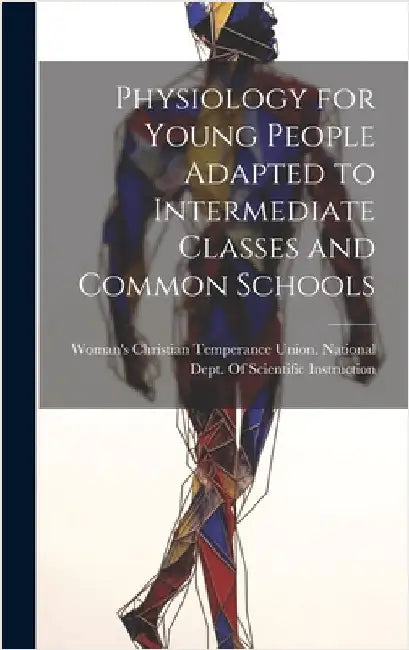 Physiology for Young People Adapted to Intermediate Classes and Common Schools by Woman's Christian Temperance Union N