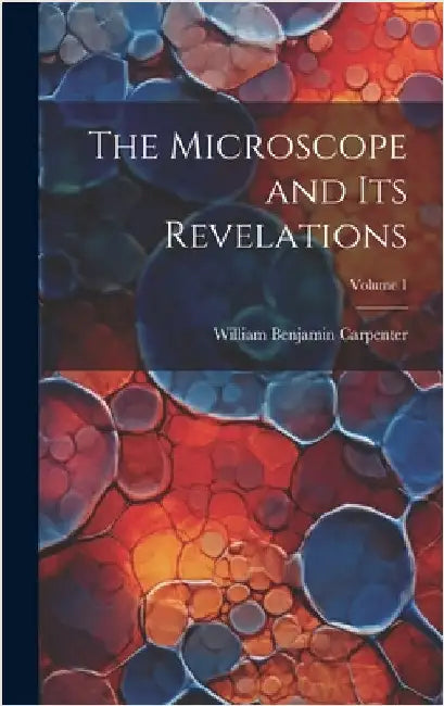 The Microscope and Its Revelations; Volume 1 by Carpenter, William Benjamin
