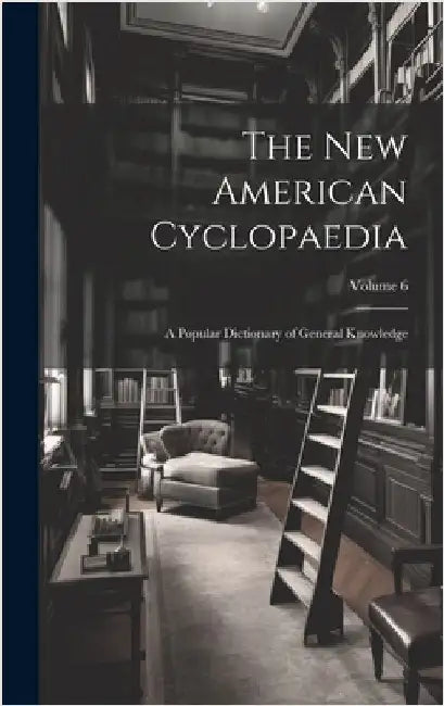 The New American Cyclopaedia: A Popular Dictionary of General Knowledge; Volume 6 by Anonymous