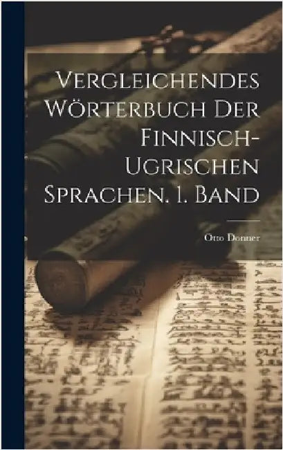 Vergleichendes Wörterbuch der Finnisch-Ugrischen Sprachen. 1. Band by Donner, Otto