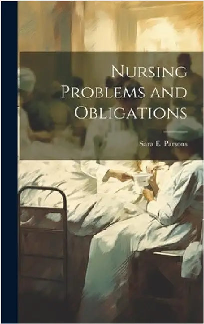 Nursing Problems and Obligations by Parsons, Sara E.